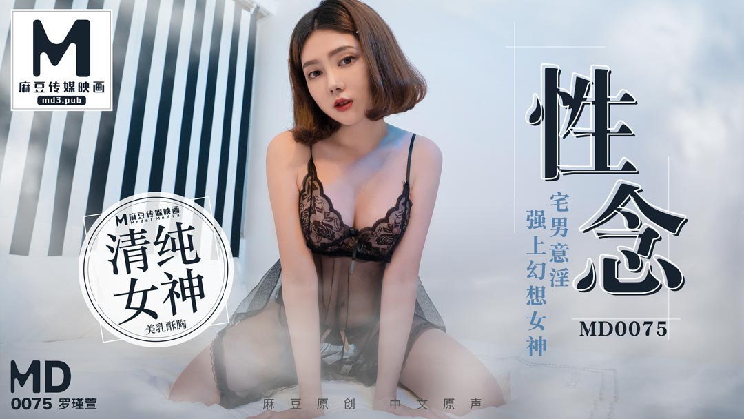 MD-0075_性念宅男意淫強上幻想女神官网1罗瑾萱-yut